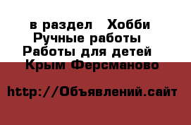  в раздел : Хобби. Ручные работы » Работы для детей . Крым,Ферсманово